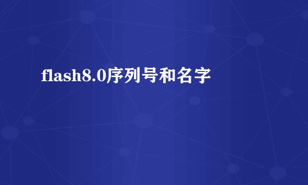 flash8.0序列号和名字