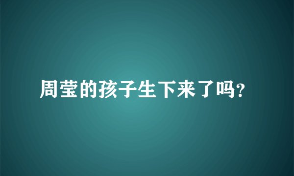 周莹的孩子生下来了吗?