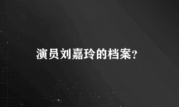 演员刘嘉玲的档案?