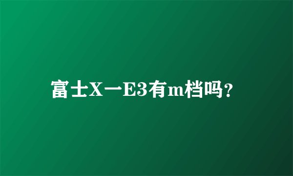 富士X一E3有m档吗？