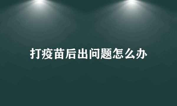 打疫苗后出问题怎么办