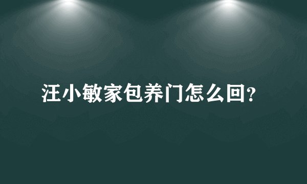 汪小敏家包养门怎么回？