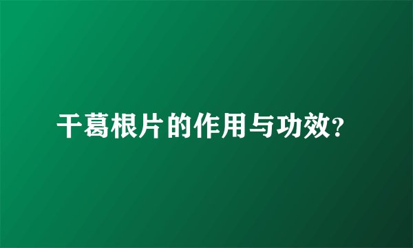干葛根片的作用与功效？