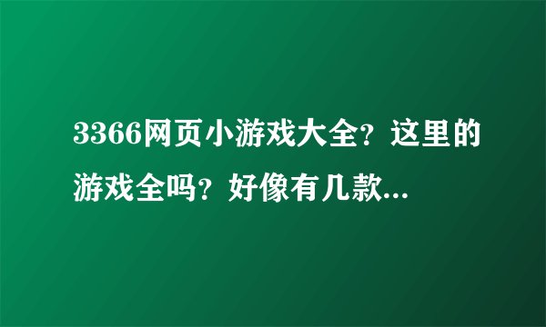 3366网页小游戏大全？这里的游戏全吗？好像有几款流行的没有找到啊？