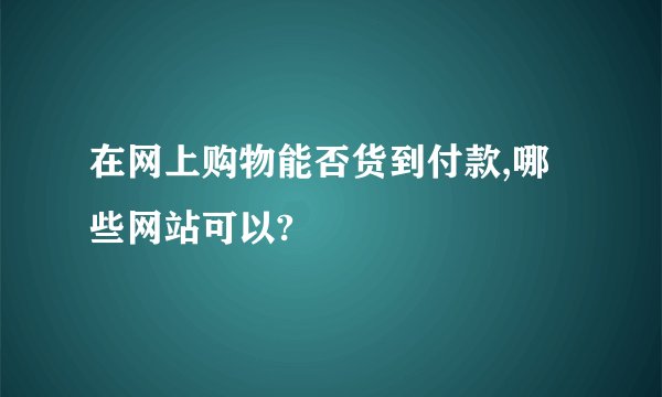 在网上购物能否货到付款,哪些网站可以?
