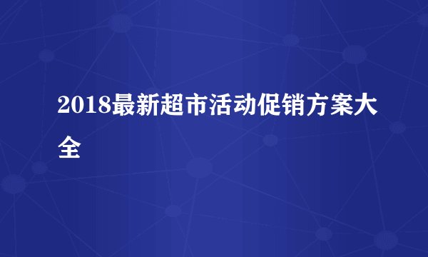 2018最新超市活动促销方案大全
