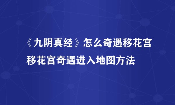《九阴真经》怎么奇遇移花宫 移花宫奇遇进入地图方法