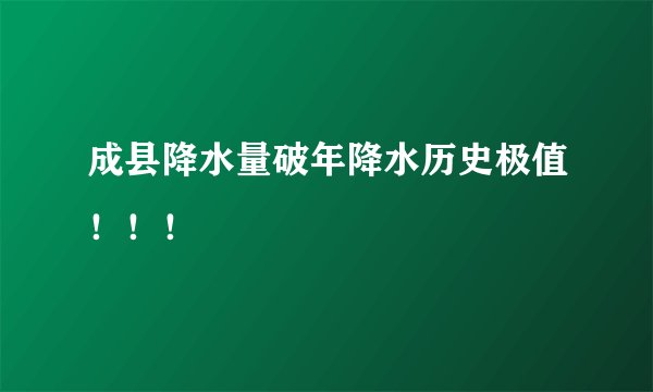 成县降水量破年降水历史极值!!!