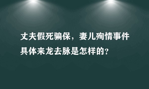 丈夫假死骗保，妻儿殉情事件具体来龙去脉是怎样的？