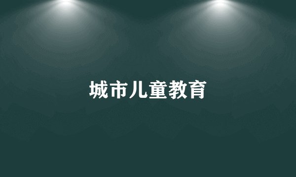 城市儿童教育