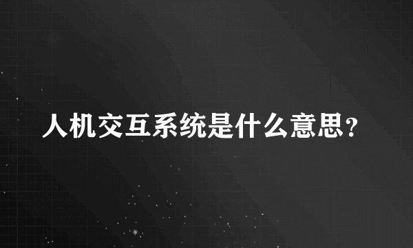 人机交互系统是什么意思？