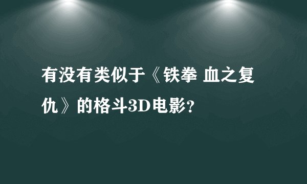 有没有类似于《铁拳 血之复仇》的格斗3D电影？