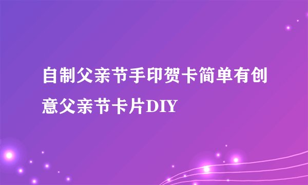 自制父亲节手印贺卡简单有创意父亲节卡片DIY