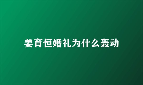 姜育恒婚礼为什么轰动