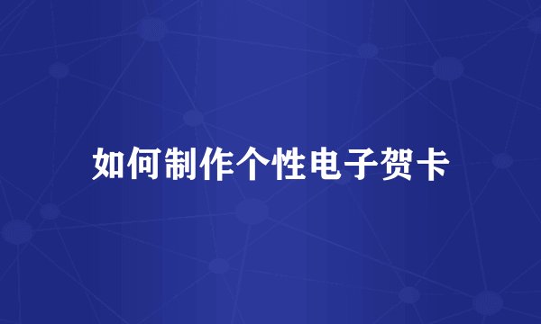 如何制作个性电子贺卡