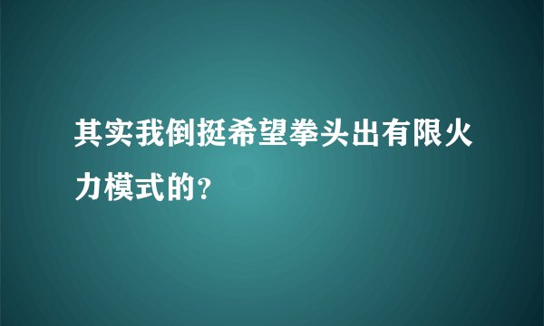 其实我倒挺希望拳头出有限火力模式的？