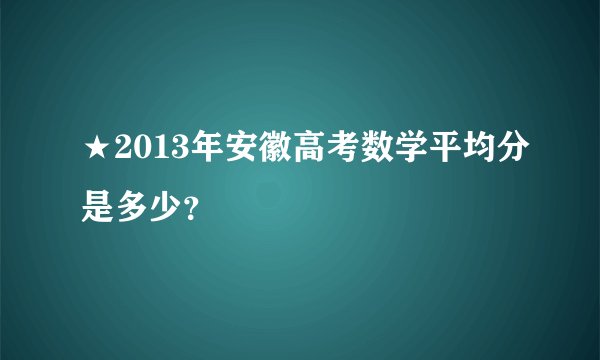 ★2013年安徽高考数学平均分是多少？