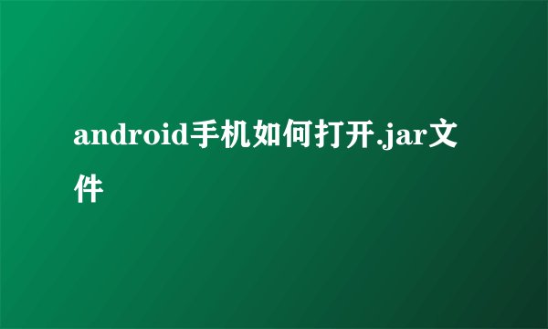 android手机如何打开.jar文件