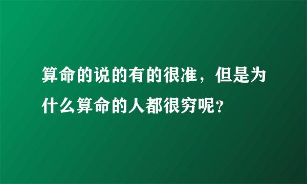 算命的说的有的很准，但是为什么算命的人都很穷呢？