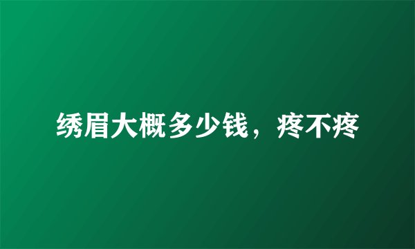 绣眉大概多少钱，疼不疼