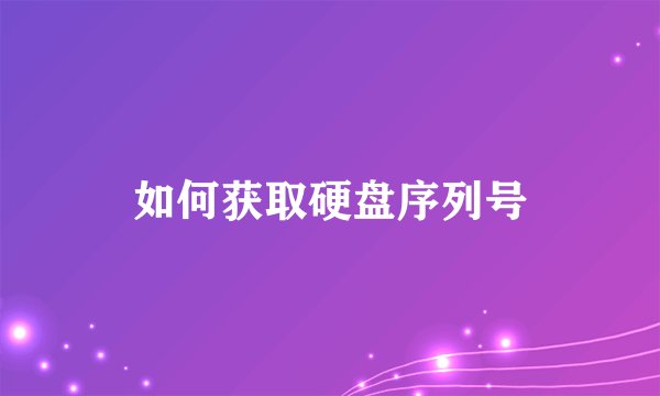 如何获取硬盘序列号