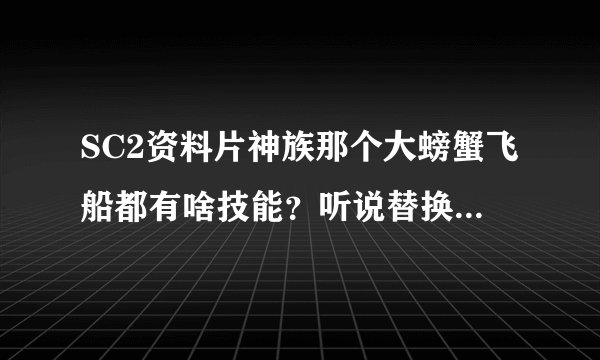 SC2资料片神族那个大螃蟹飞船都有啥技能？听说替换了原版妈妈船是真的么？