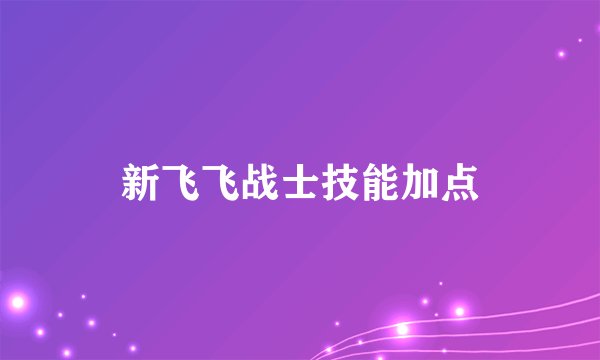 新飞飞战士技能加点