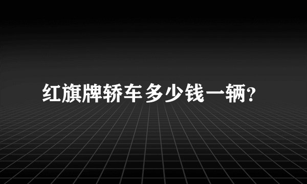 红旗牌轿车多少钱一辆？