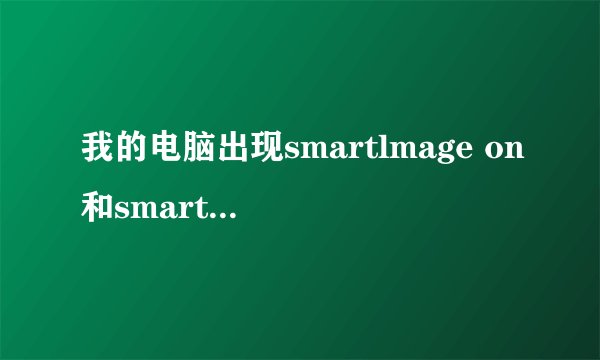 我的电脑出现smartlmage on和smartlmage off是按哪个键啊