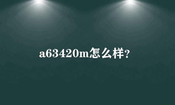 a63420m怎么样?