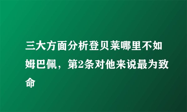三大方面分析登贝莱哪里不如姆巴佩，第2条对他来说最为致命