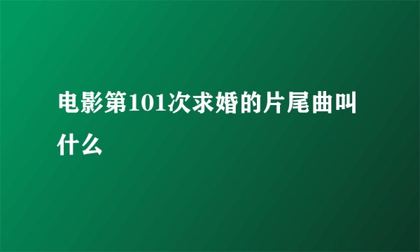 电影第101次求婚的片尾曲叫什么