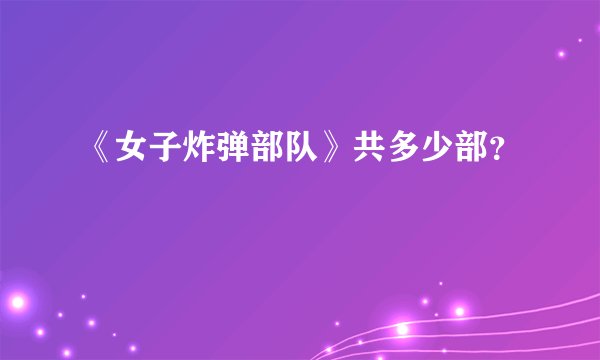 《女子炸弹部队》共多少部？