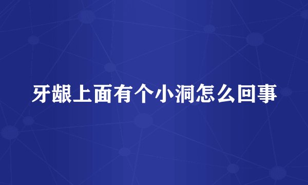 牙龈上面有个小洞怎么回事