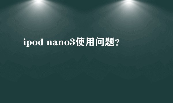 ipod nano3使用问题？
