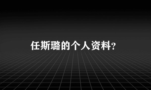 任斯璐的个人资料?