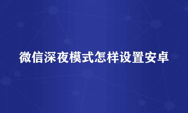 微信深夜模式怎样设置安卓