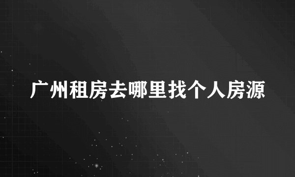 广州租房去哪里找个人房源