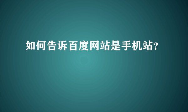 如何告诉百度网站是手机站?