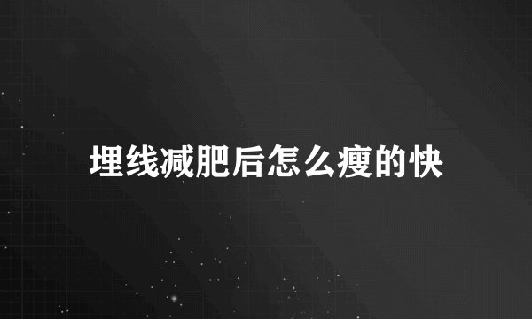 埋线减肥后怎么瘦的快