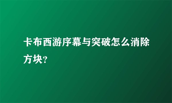 卡布西游序幕与突破怎么消除方块？