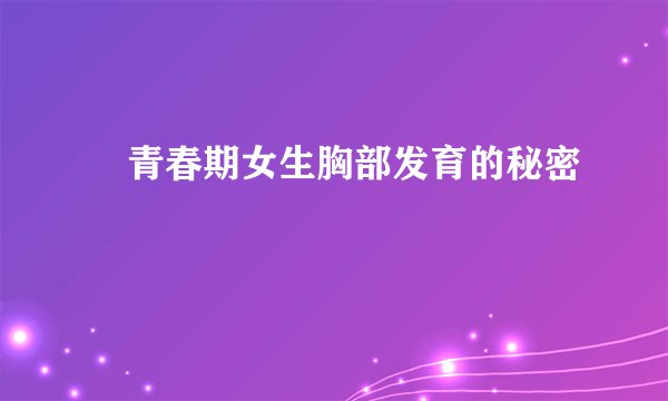 ​青春期女生胸部发育的秘密