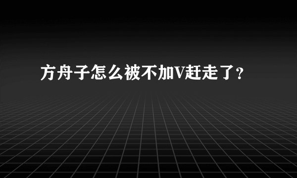 方舟子怎么被不加V赶走了？