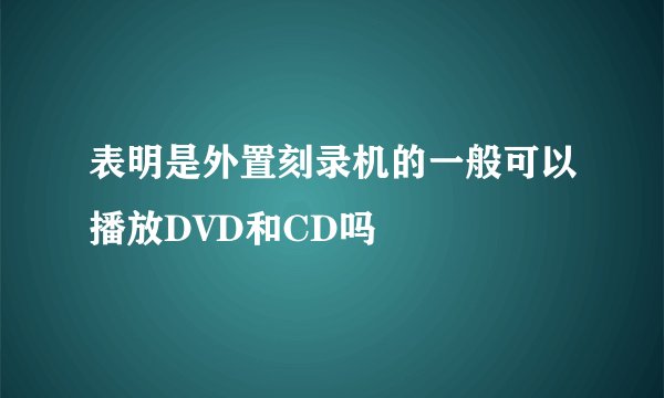 表明是外置刻录机的一般可以播放DVD和CD吗