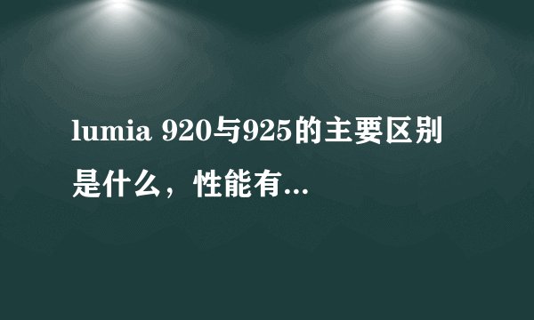 lumia 920与925的主要区别是什么，性能有差异吗。