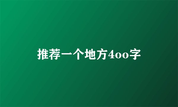 推荐一个地方4oo字