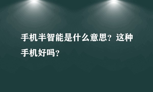 手机半智能是什么意思？这种手机好吗？