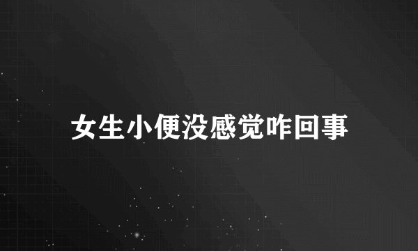 女生小便没感觉咋回事