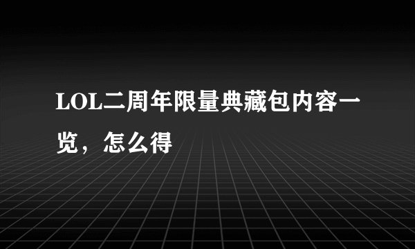 LOL二周年限量典藏包内容一览，怎么得