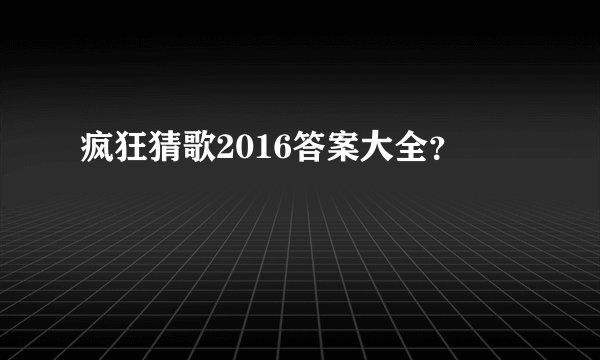 疯狂猜歌2016答案大全？
